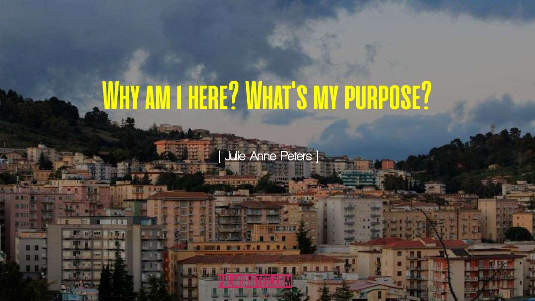 Julie Anne Peters Quotes: Why am i here? What's