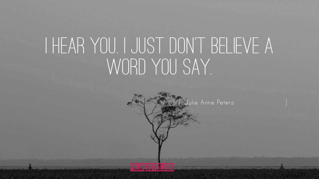 Julie Anne Peters Quotes: I hear you. I just