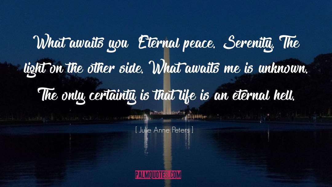 Julie Anne Peters Quotes: What awaits you? Eternal peace.