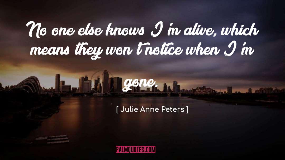 Julie Anne Peters Quotes: No one else knows I'm