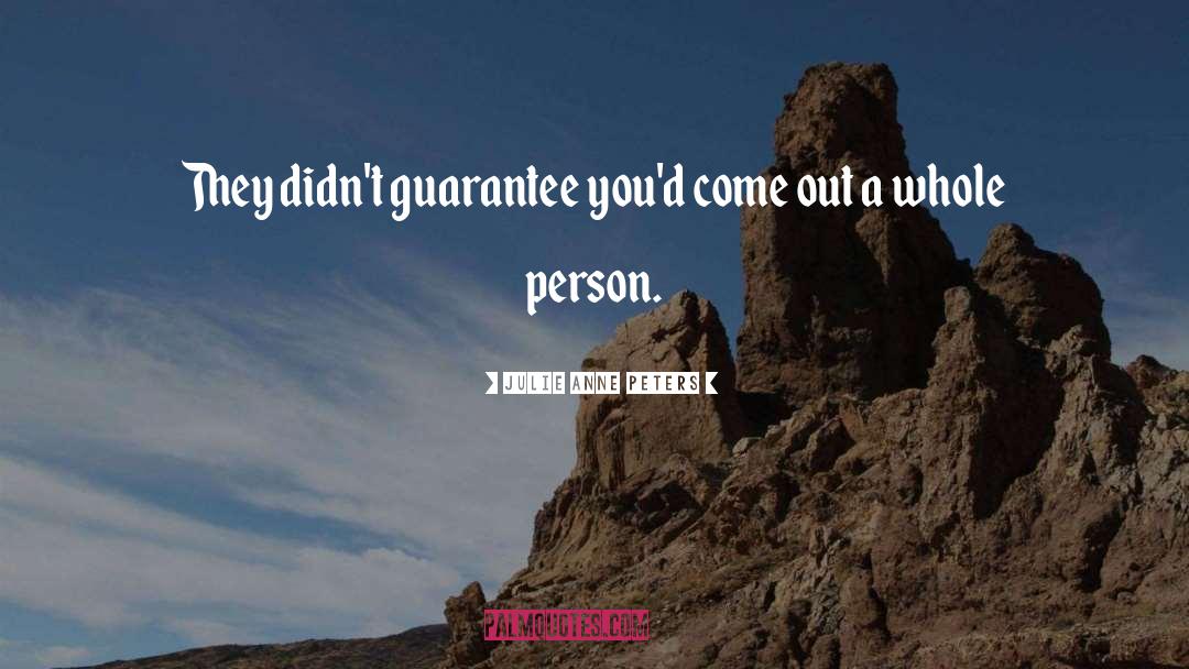 Julie Anne Peters Quotes: They didn't guarantee you'd come