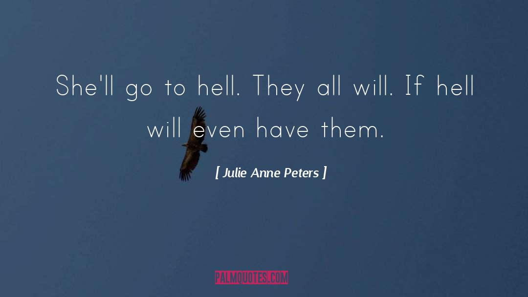 Julie Anne Peters Quotes: She'll go to hell. They