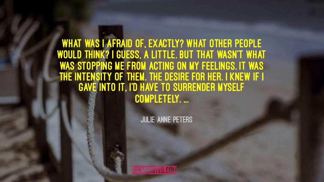 Julie Anne Peters Quotes: What was I afraid of,