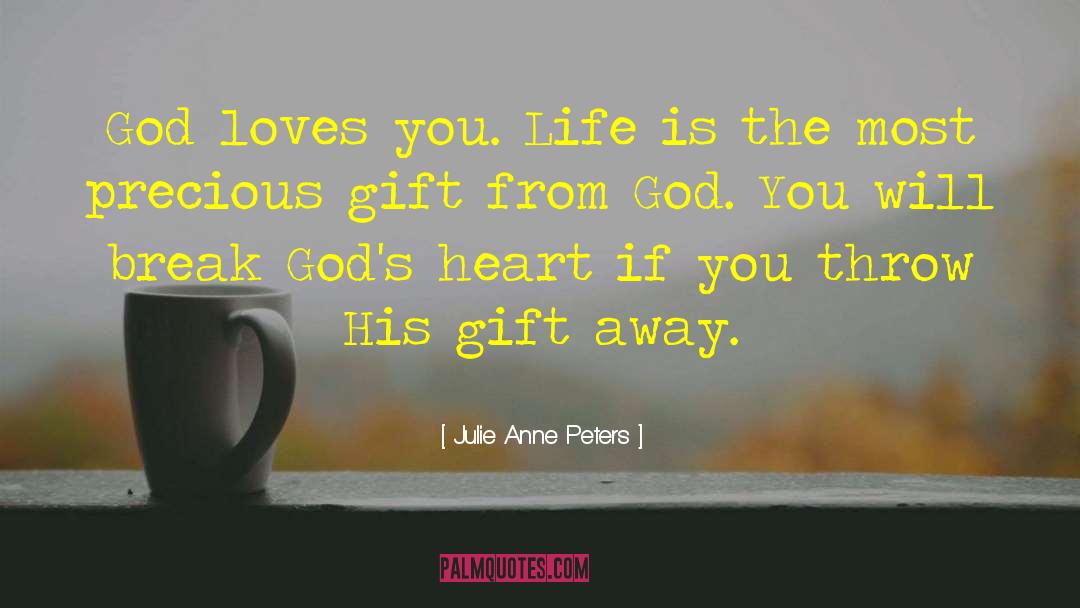 Julie Anne Peters Quotes: God loves you. Life is