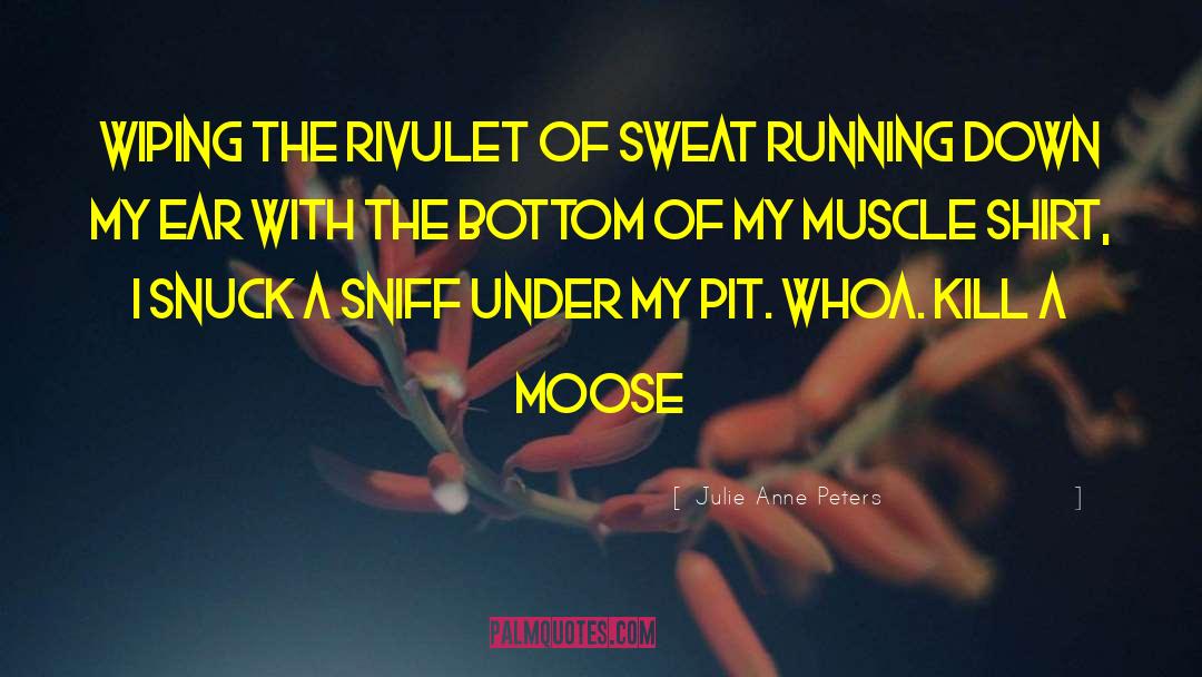 Julie Anne Peters Quotes: Wiping the rivulet of sweat