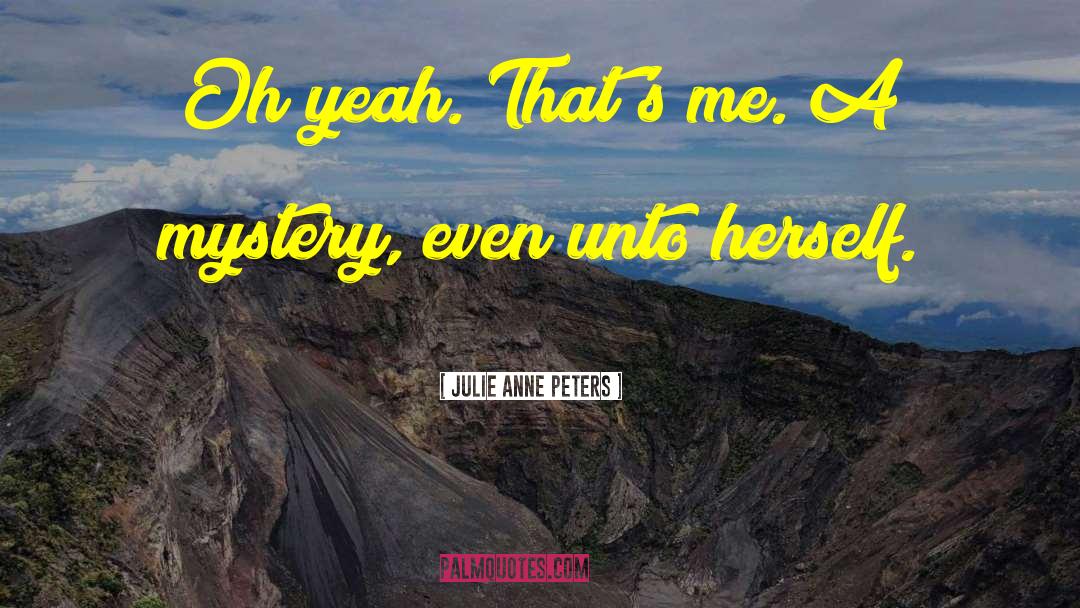 Julie Anne Peters Quotes: Oh yeah. That's me. A