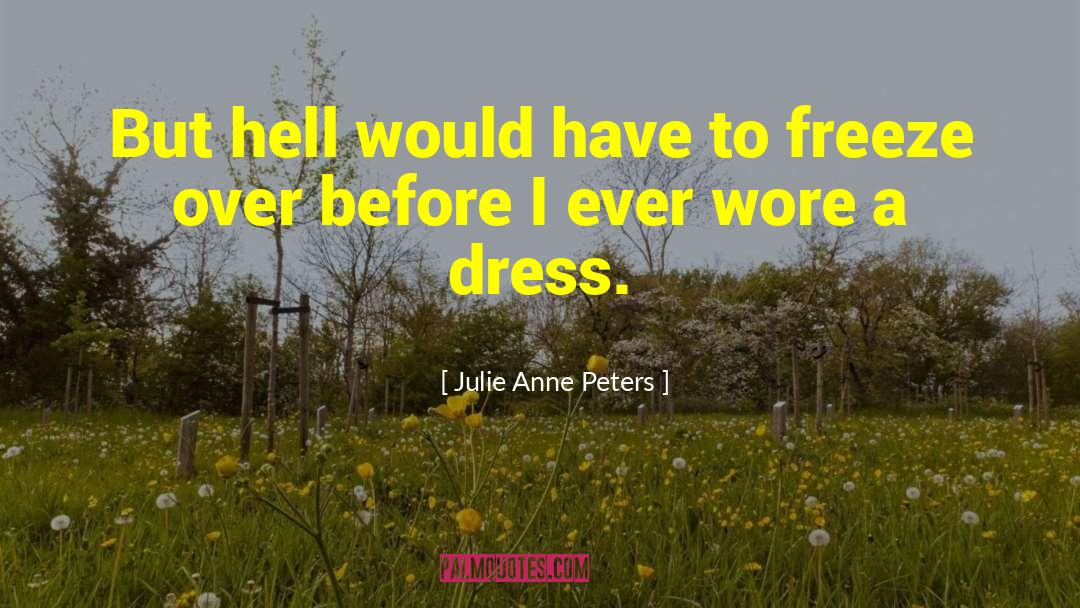 Julie Anne Peters Quotes: But hell would have to