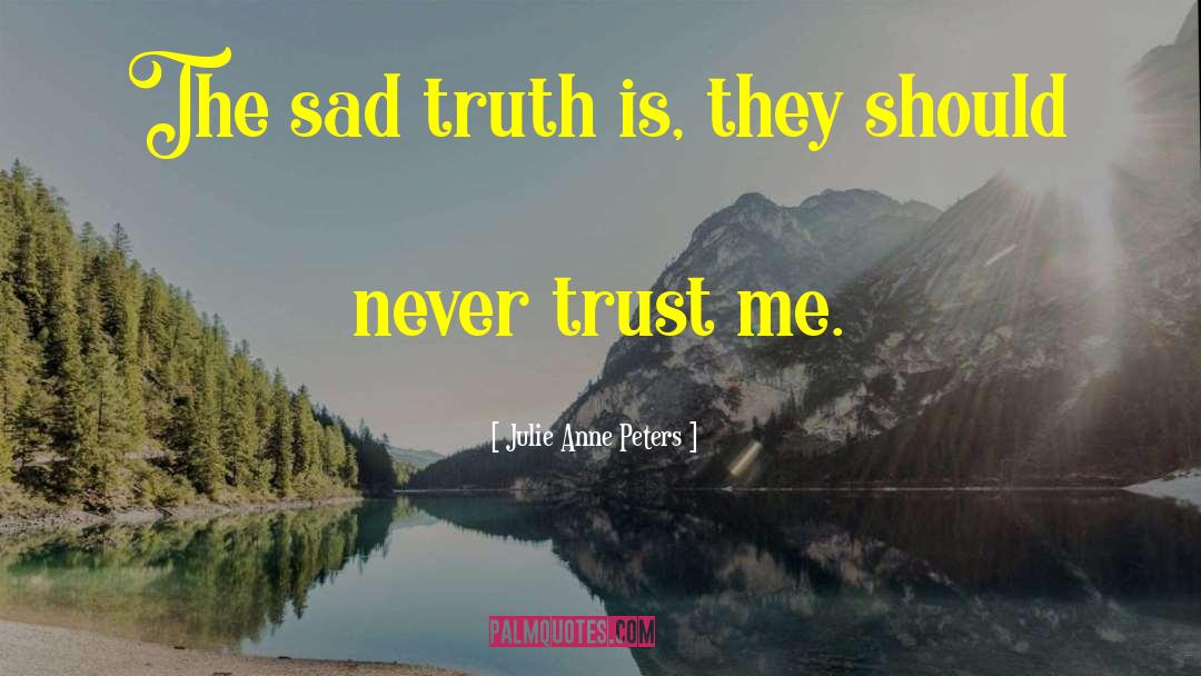 Julie Anne Peters Quotes: The sad truth is, they