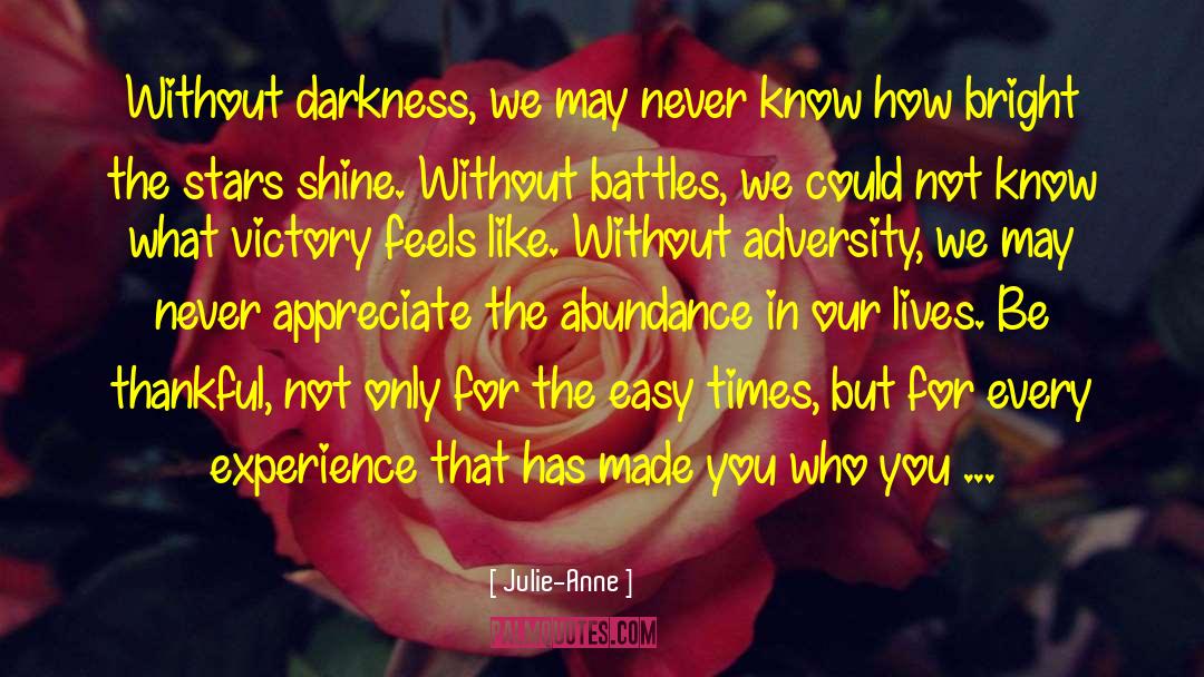 Julie-Anne Quotes: Without darkness, we may never