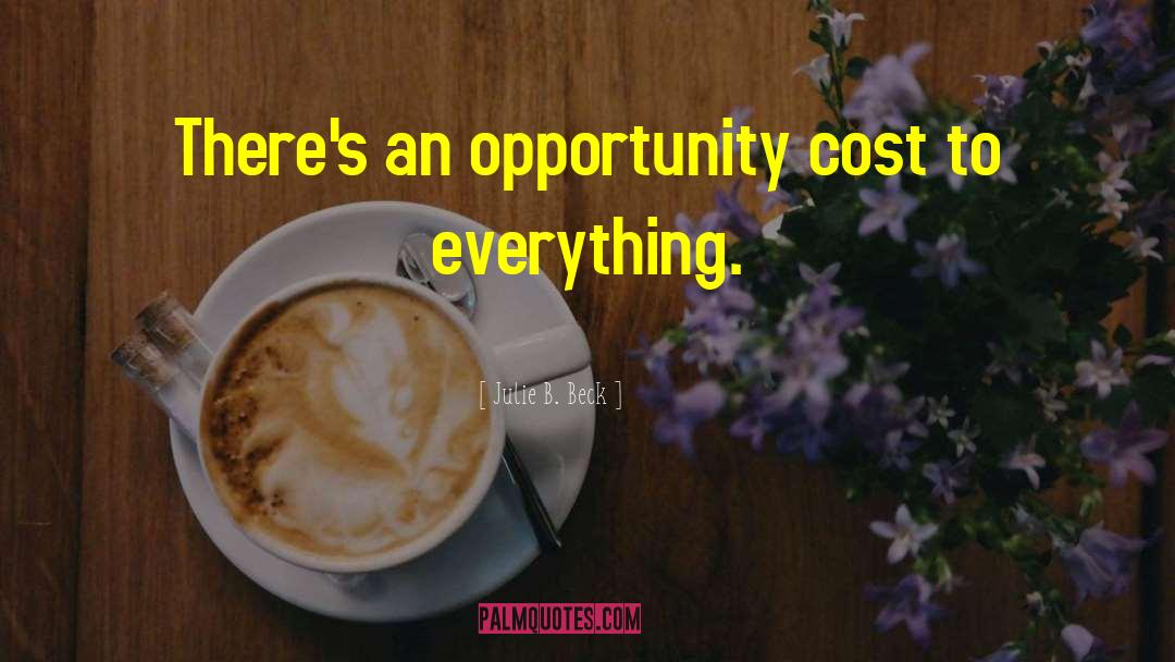 Julie B. Beck Quotes: There's an opportunity cost to