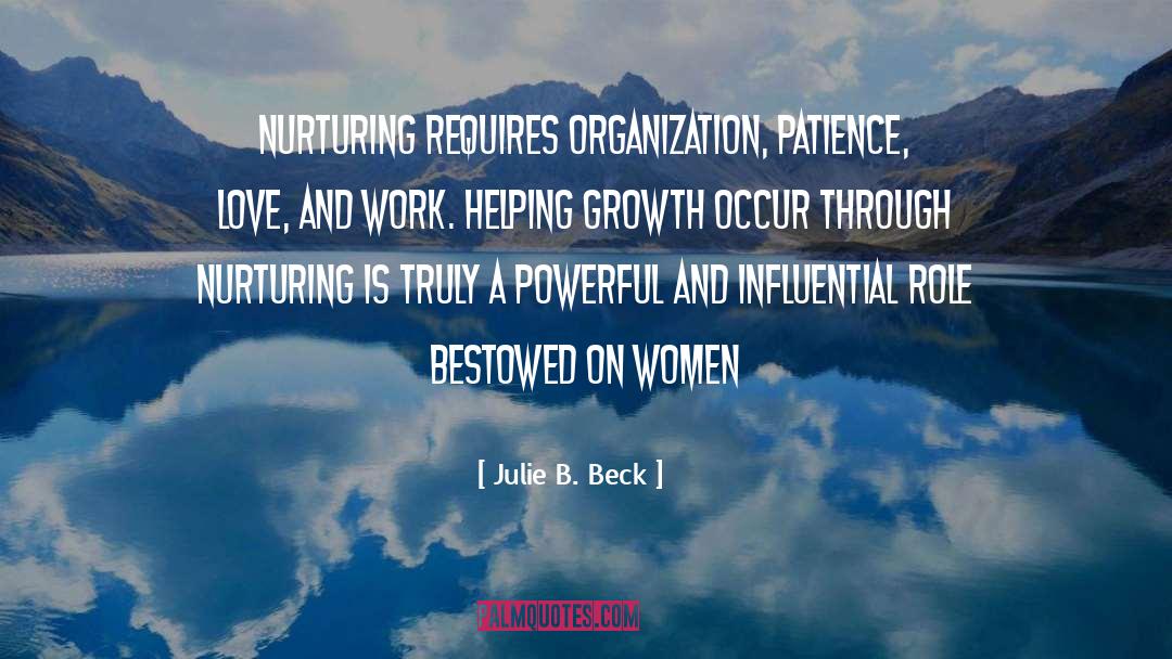 Julie B. Beck Quotes: Nurturing requires organization, patience, love,