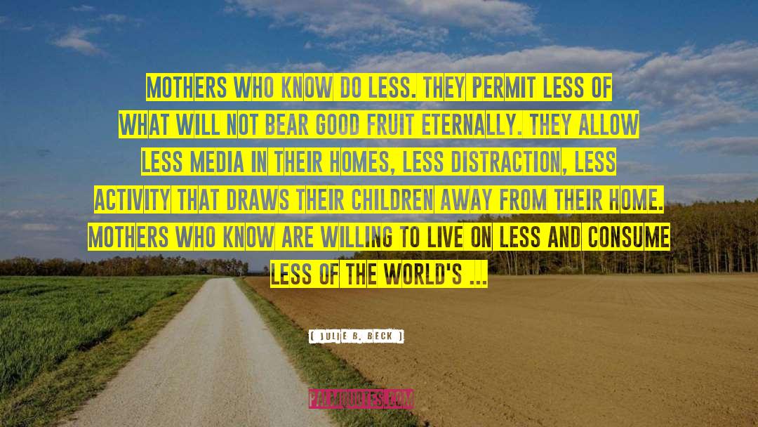 Julie B. Beck Quotes: Mothers who know do less.