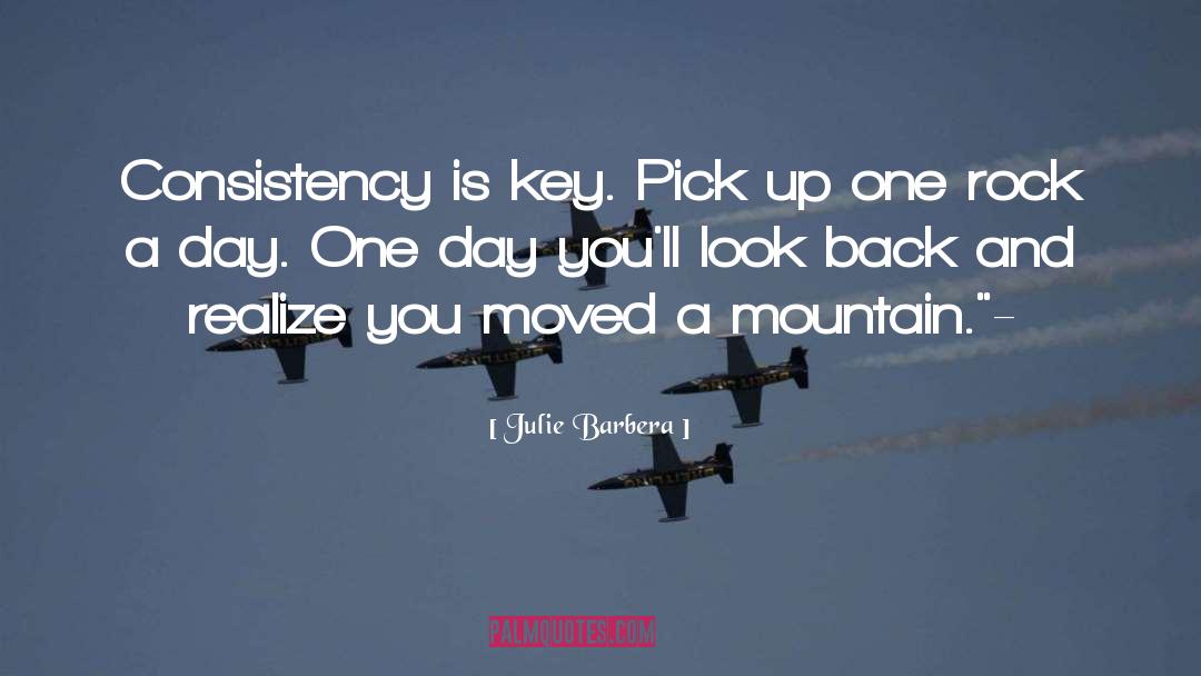 Julie Barbera Quotes: Consistency is key. Pick up