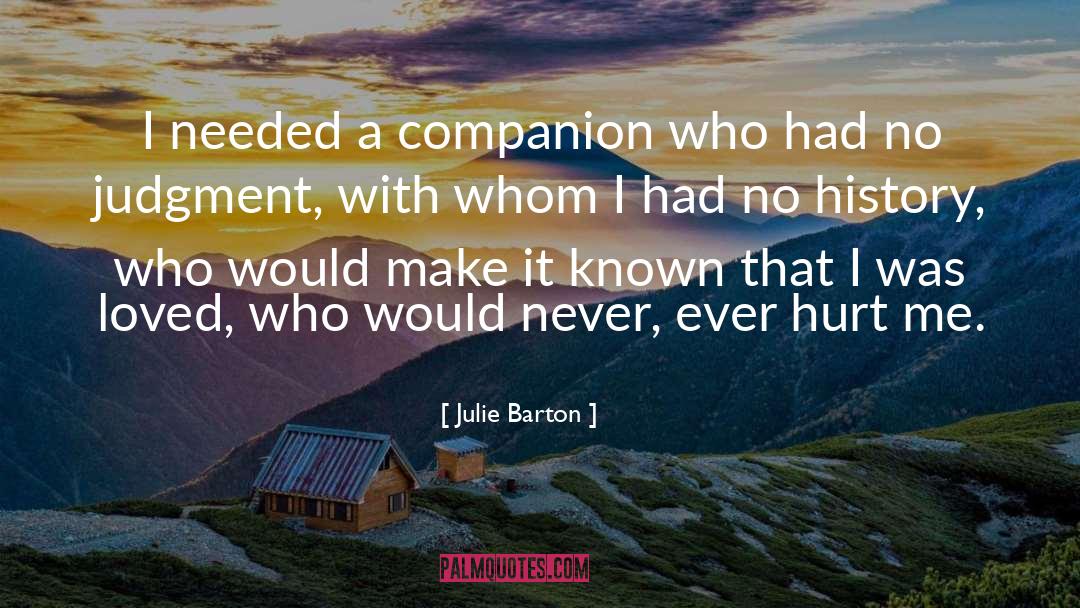 Julie Barton Quotes: I needed a companion who