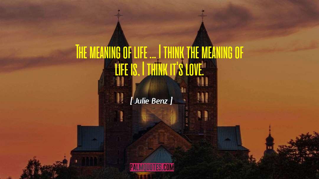 Julie Benz Quotes: The meaning of life ...