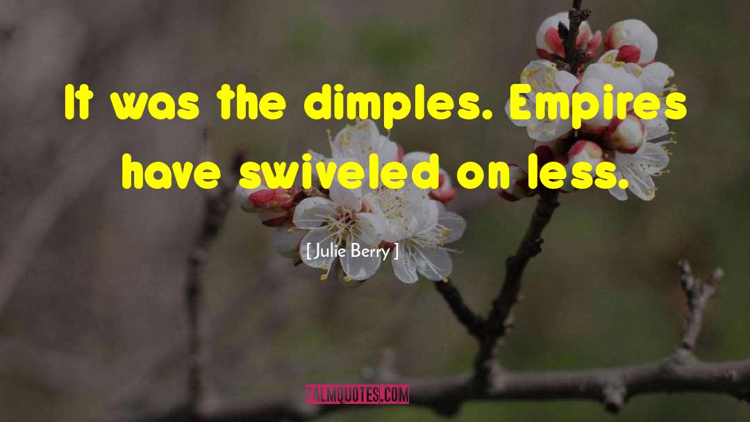 Julie Berry Quotes: It was the dimples. Empires