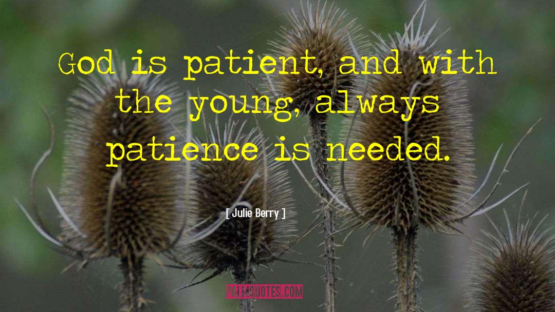 Julie Berry Quotes: God is patient, and with