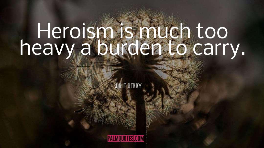 Julie Berry Quotes: Heroism is much too heavy