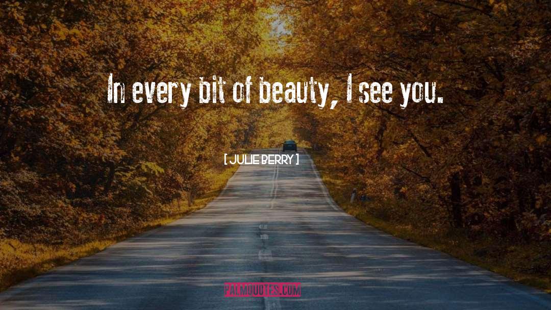 Julie Berry Quotes: In every bit of beauty,