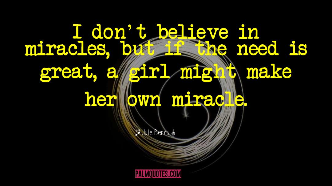 Julie Berry Quotes: I don't believe in miracles,