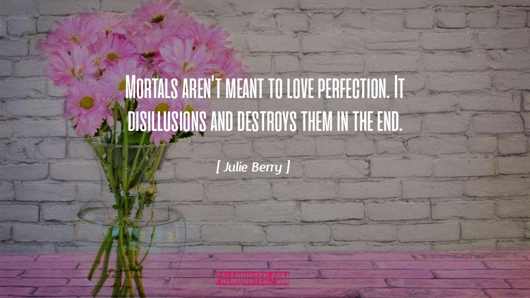 Julie Berry Quotes: Mortals aren't meant to love