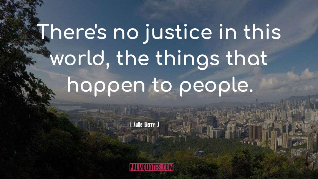 Julie Berry Quotes: There's no justice in this