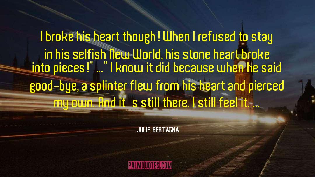 Julie Bertagna Quotes: I broke his heart though!