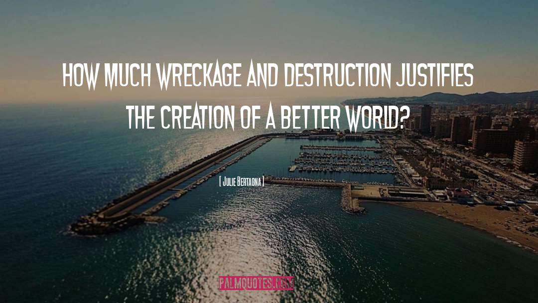 Julie Bertagna Quotes: How much wreckage and destruction