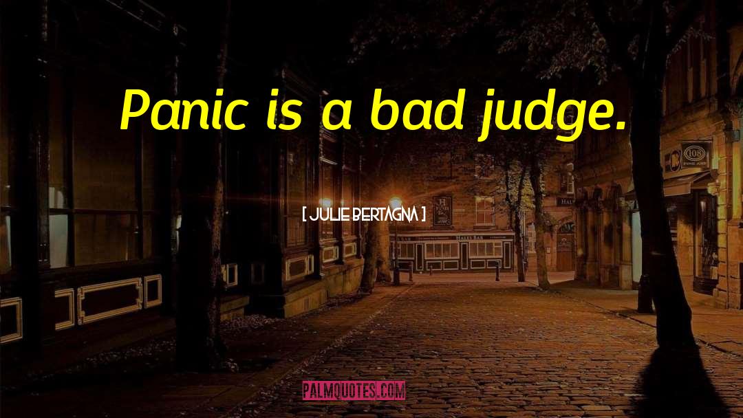 Julie Bertagna Quotes: Panic is a bad judge.