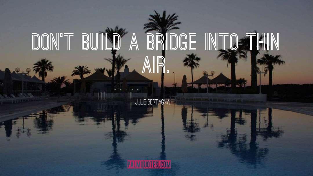 Julie Bertagna Quotes: Don't build a bridge into