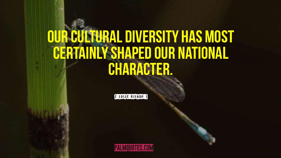 Julie Bishop Quotes: Our cultural diversity has most