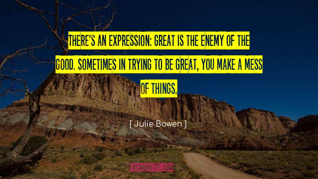 Julie Bowen Quotes: There's an expression: Great is