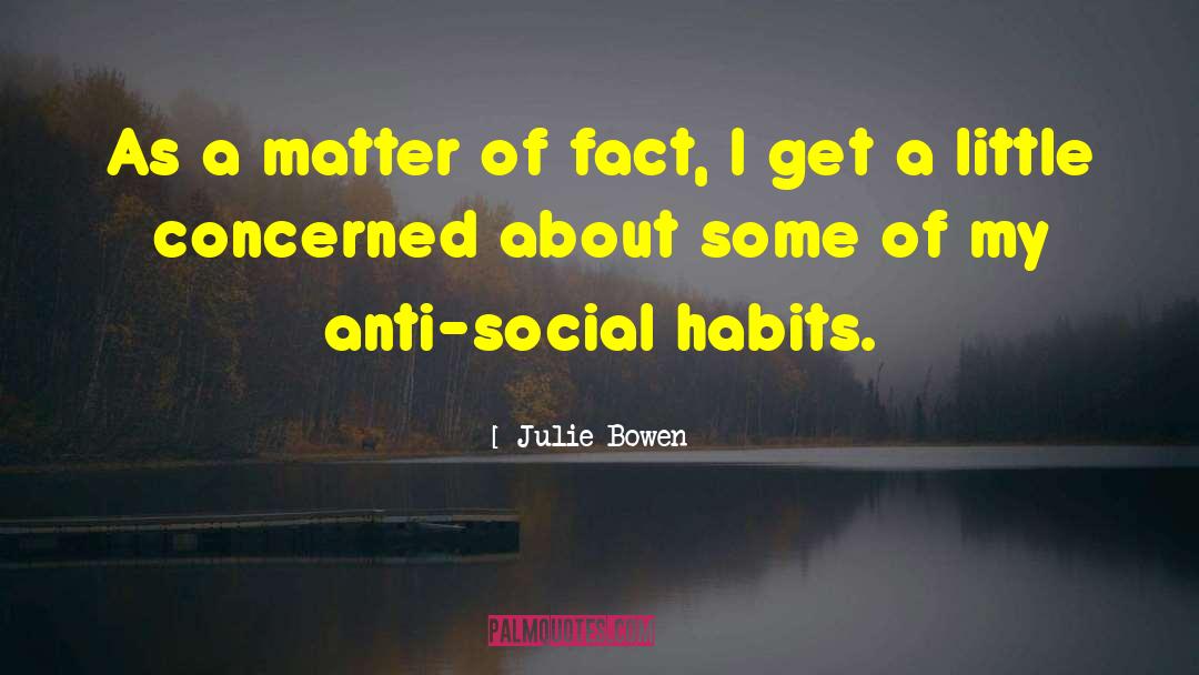 Julie Bowen Quotes: As a matter of fact,