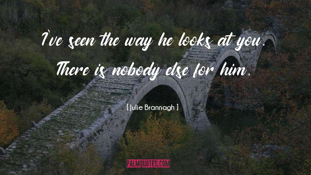 Julie Brannagh Quotes: I've seen the way he