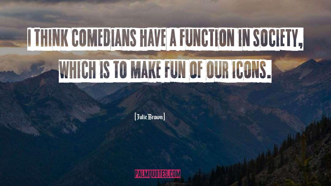 Julie Brown Quotes: I think comedians have a