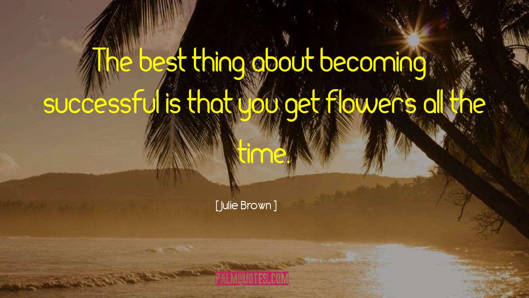 Julie Brown Quotes: The best thing about becoming