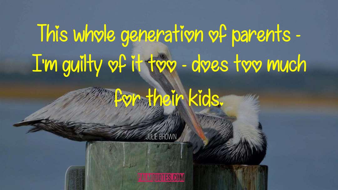 Julie Brown Quotes: This whole generation of parents