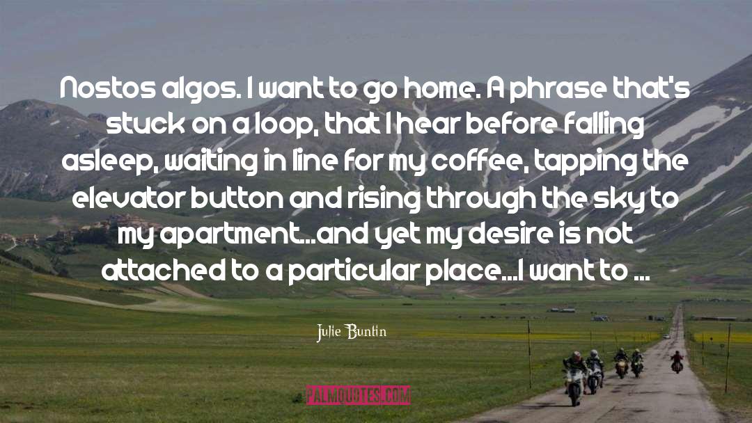 Julie Buntin Quotes: Nostos algos. I want to