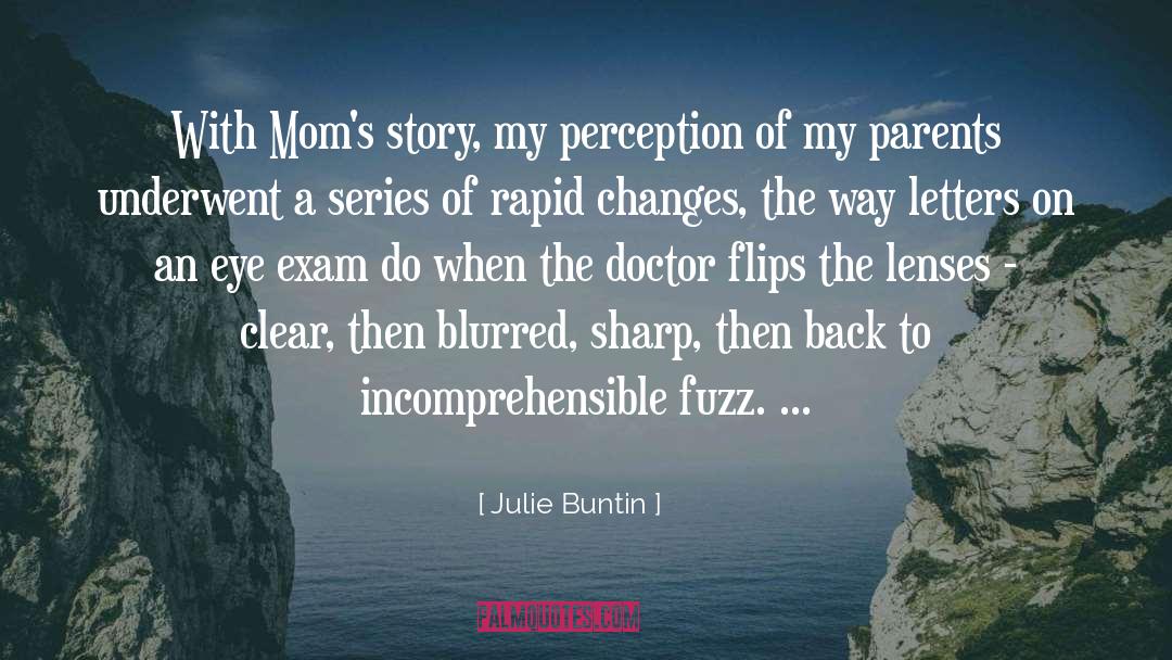 Julie Buntin Quotes: With Mom's story, my perception