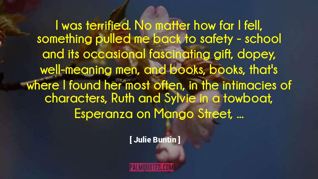 Julie Buntin Quotes: I was terrified. No matter