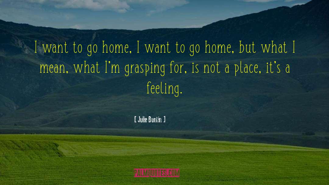 Julie Buntin Quotes: I want to go home,