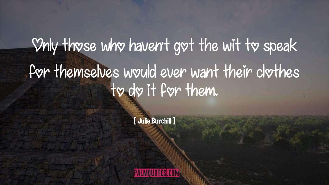 Julie Burchill Quotes: Only those who haven't got