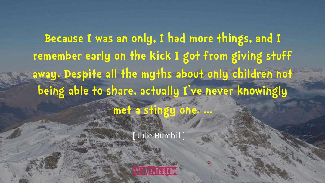 Julie Burchill Quotes: Because I was an only,
