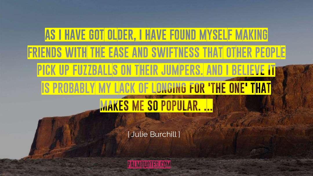 Julie Burchill Quotes: As I have got older,