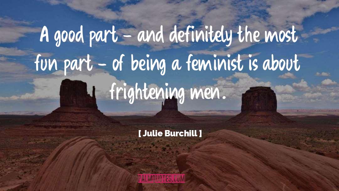 Julie Burchill Quotes: A good part - and