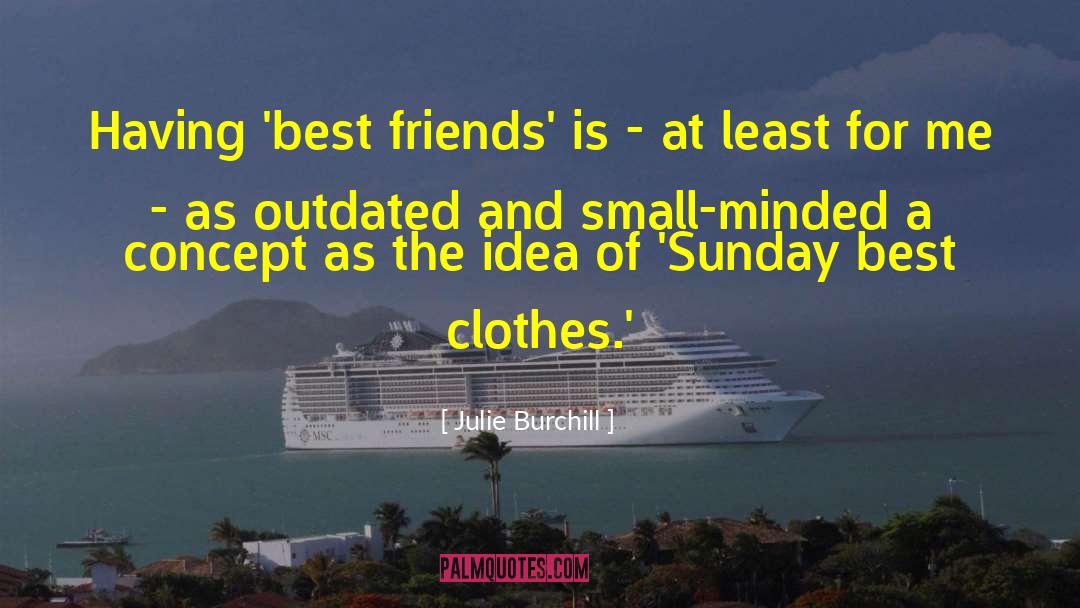 Julie Burchill Quotes: Having 'best friends' is -