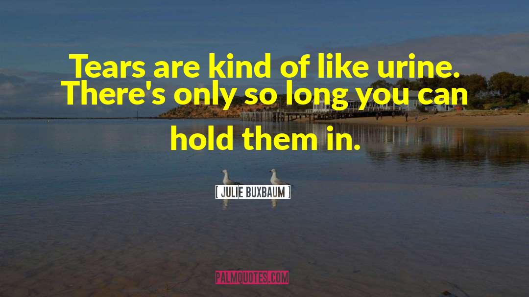 Julie Buxbaum Quotes: Tears are kind of like