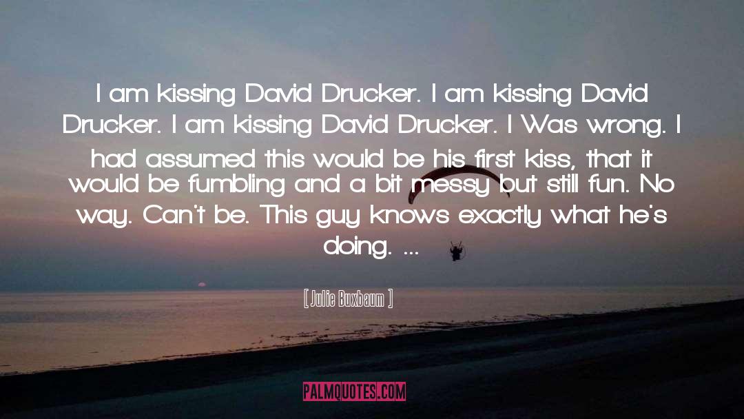 Julie Buxbaum Quotes: I am kissing David Drucker.