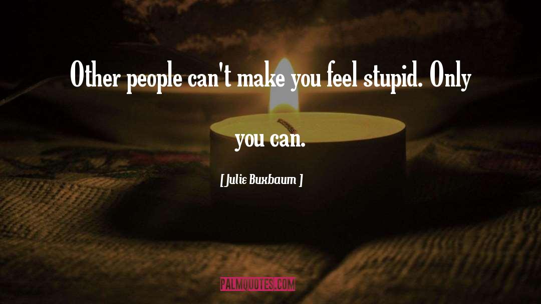 Julie Buxbaum Quotes: Other people can't make you