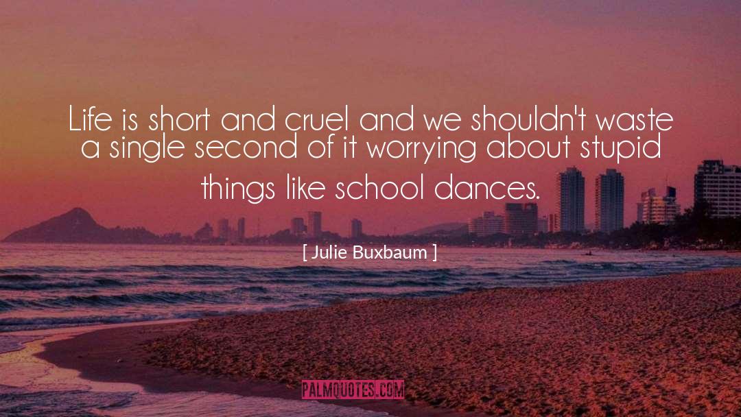 Julie Buxbaum Quotes: Life is short and cruel